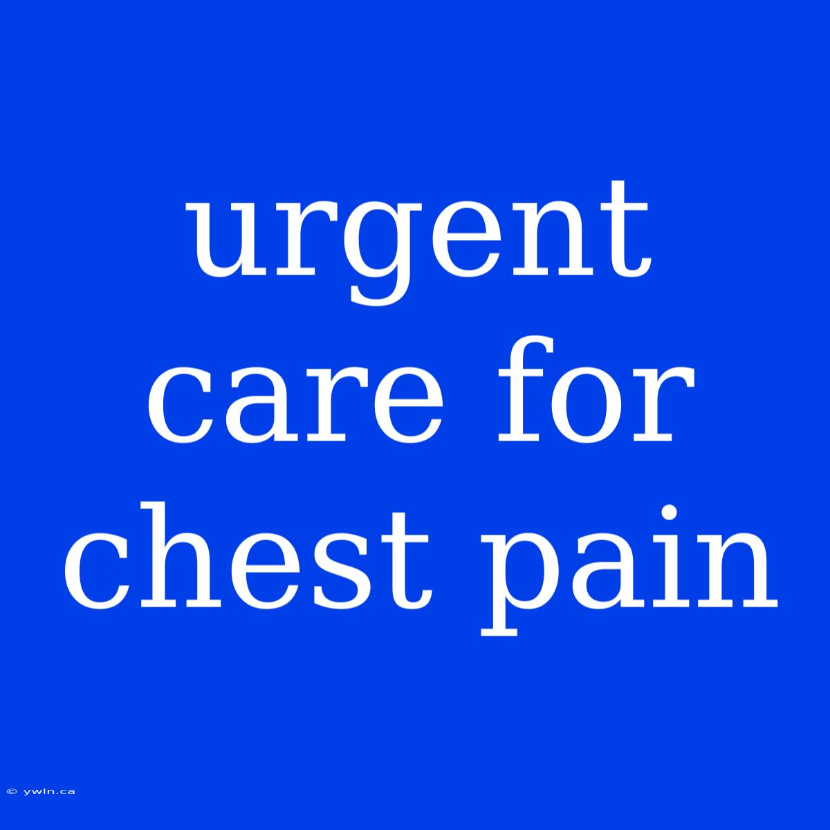 Urgent Care For Chest Pain