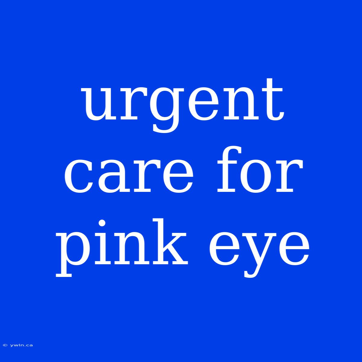 Urgent Care For Pink Eye