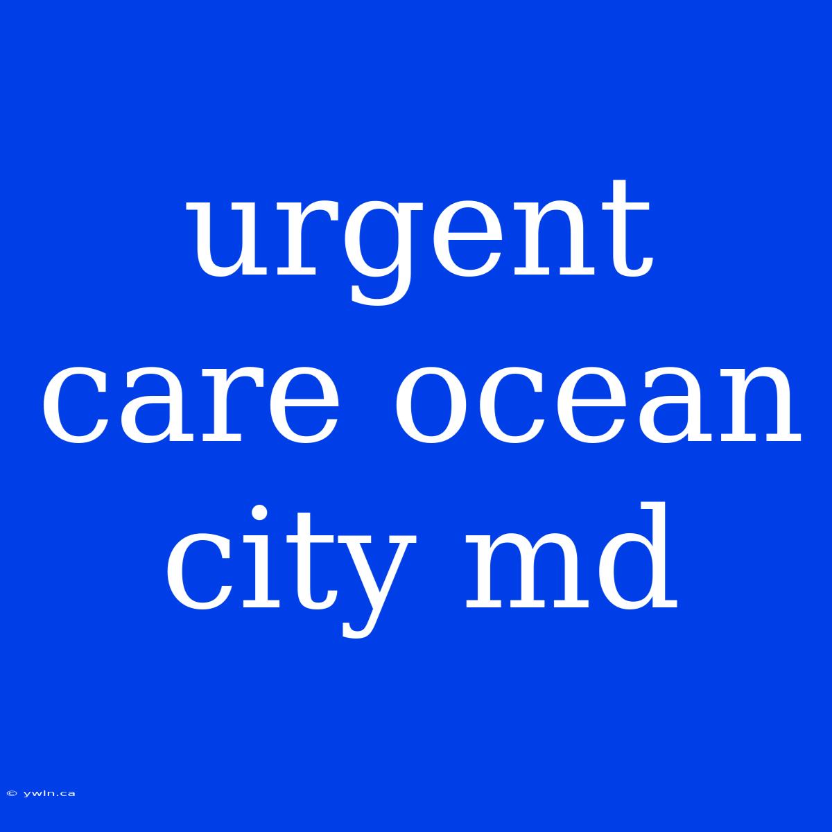 Urgent Care Ocean City Md