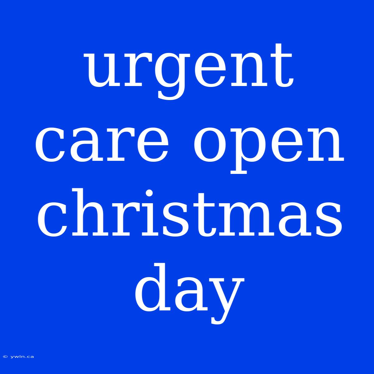 Urgent Care Open Christmas Day