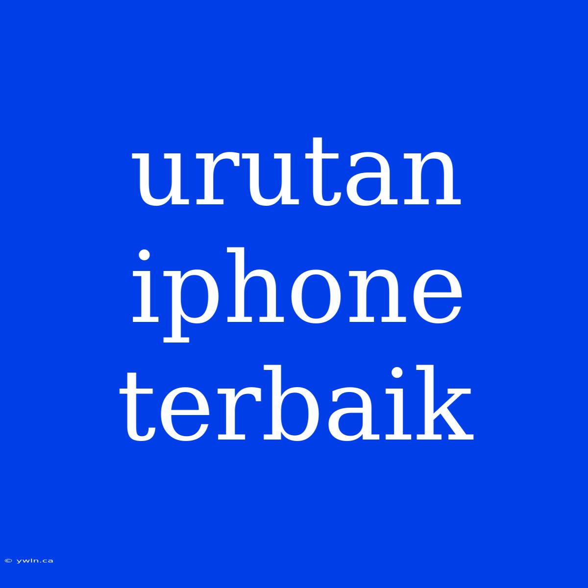 Urutan Iphone Terbaik