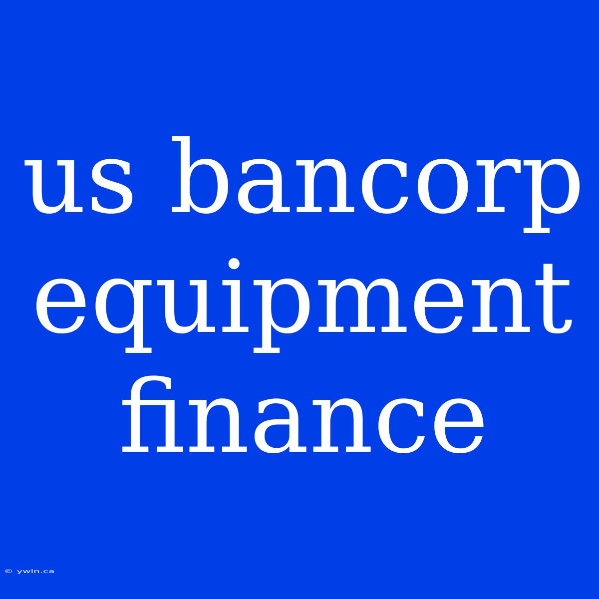 Us Bancorp Equipment Finance