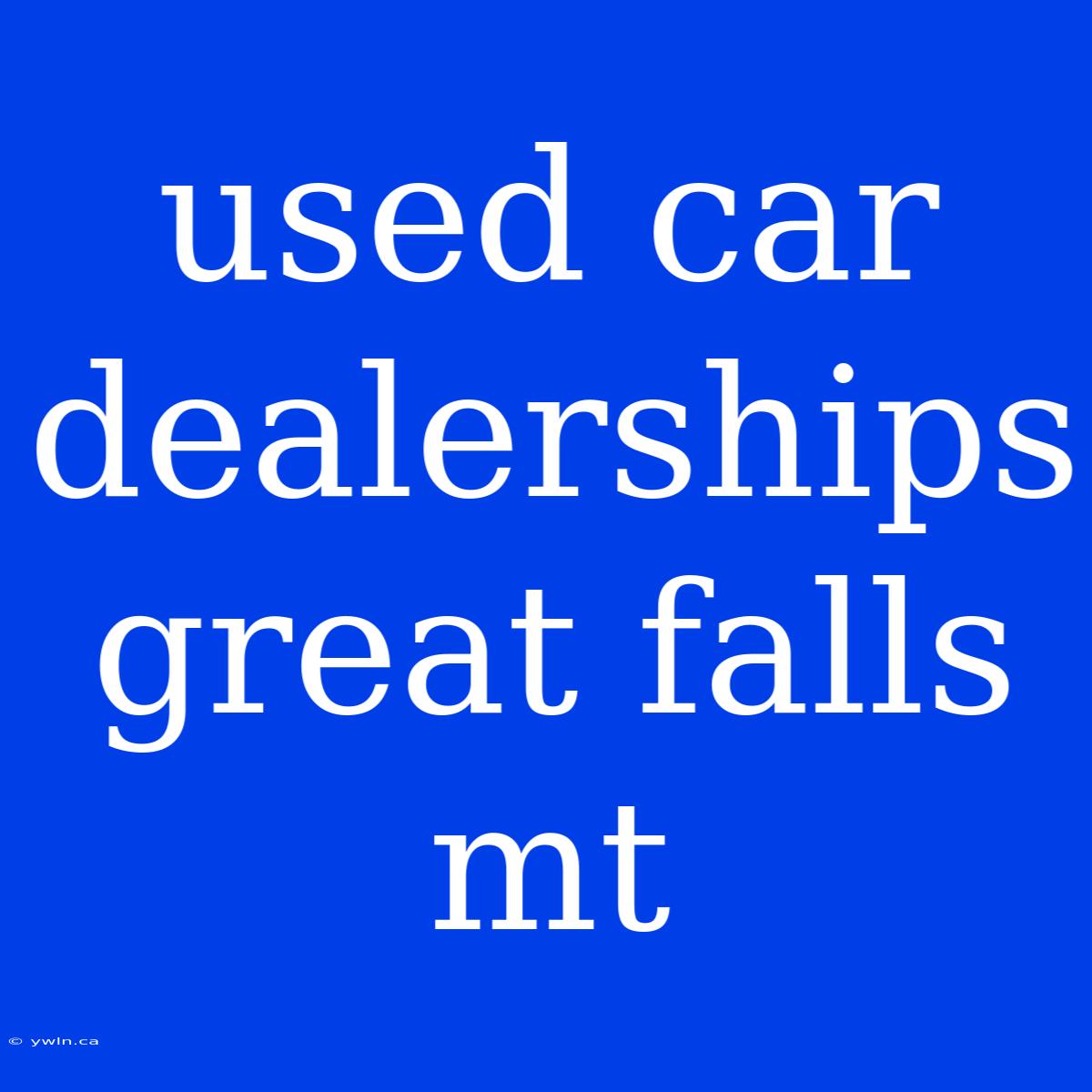 Used Car Dealerships Great Falls Mt