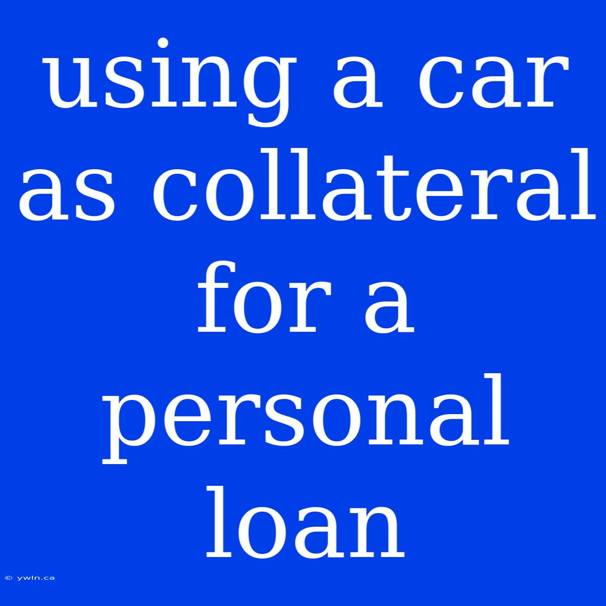 Using A Car As Collateral For A Personal Loan