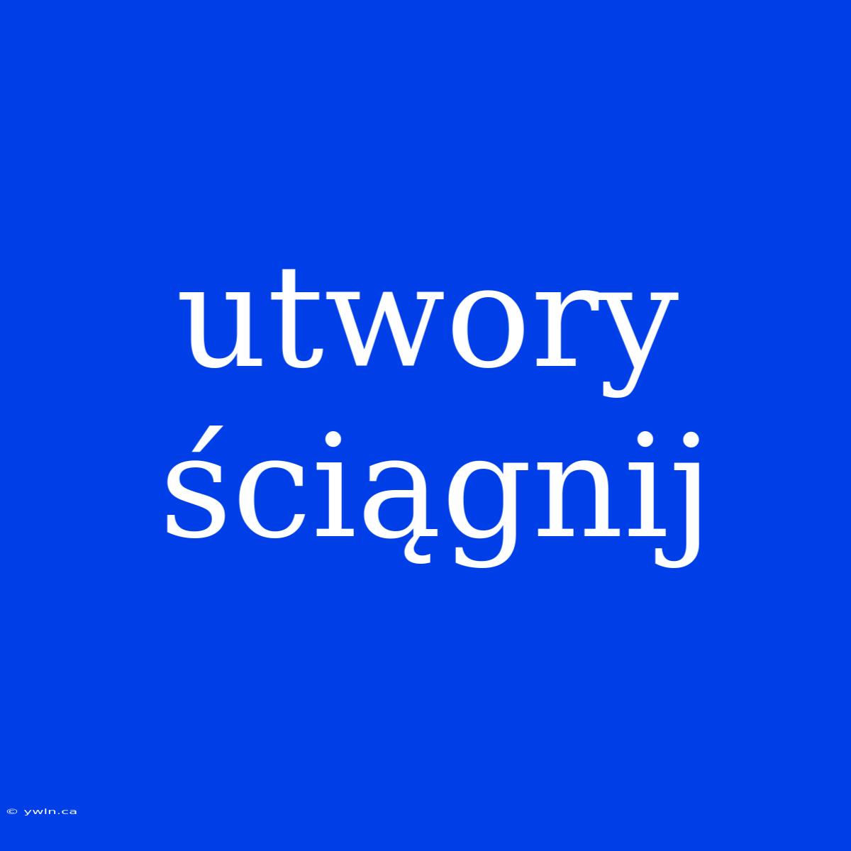 Utwory Ściągnij