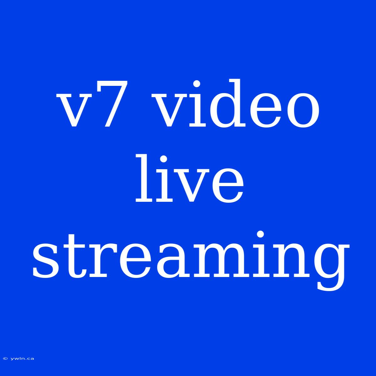 V7 Video Live Streaming