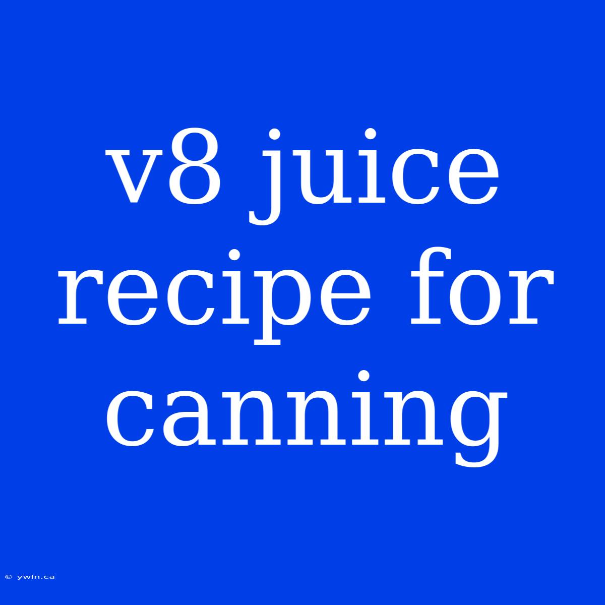 V8 Juice Recipe For Canning