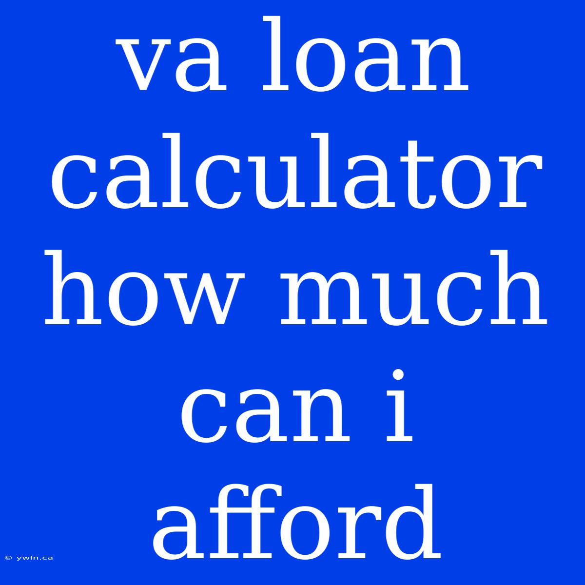 Va Loan Calculator How Much Can I Afford