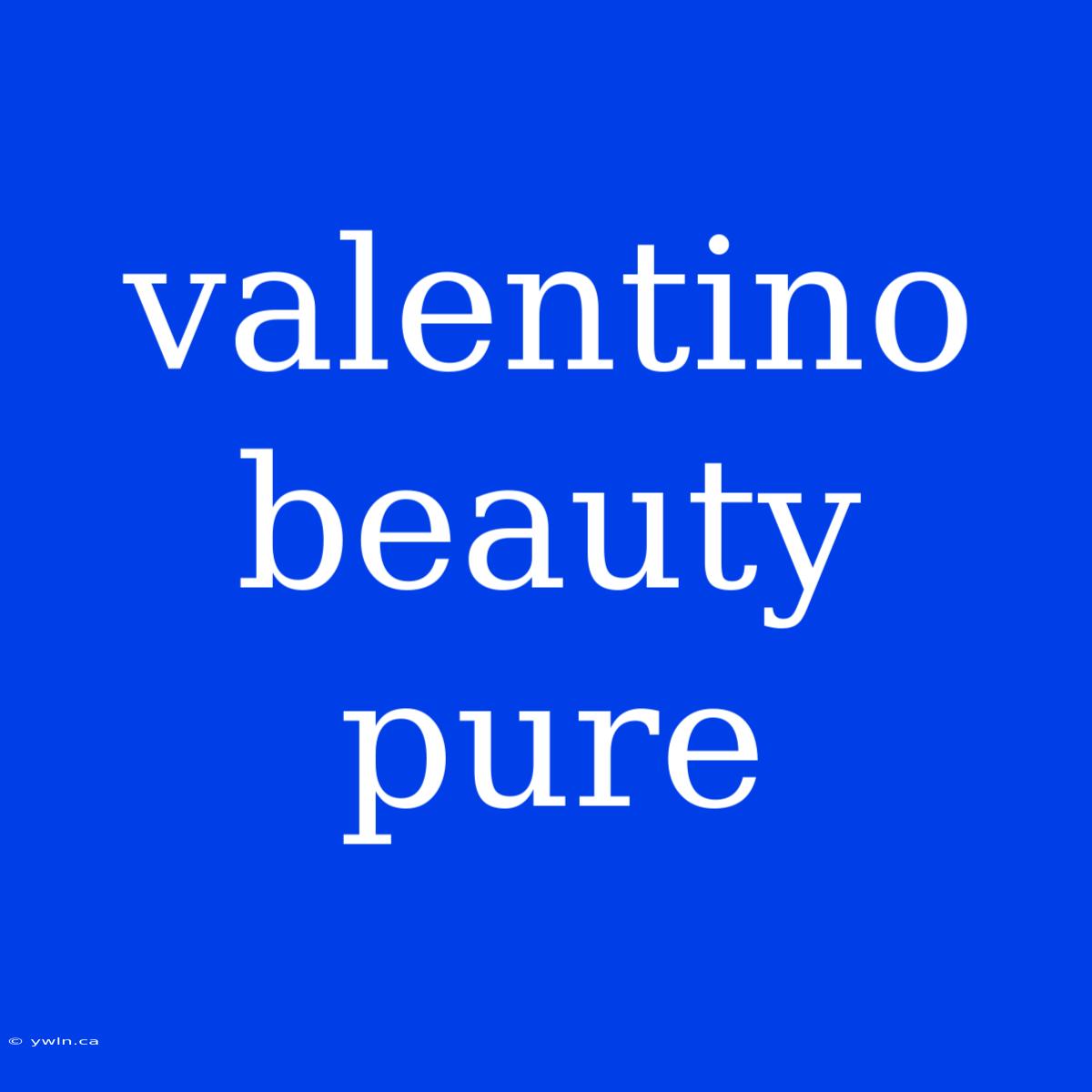 Valentino Beauty Pure