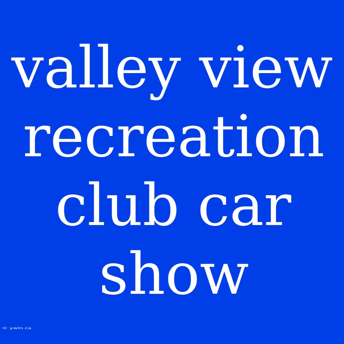 Valley View Recreation Club Car Show