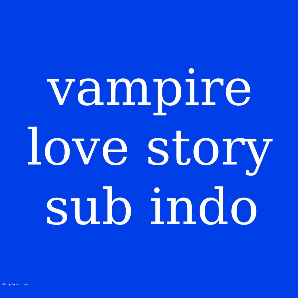 Vampire Love Story Sub Indo