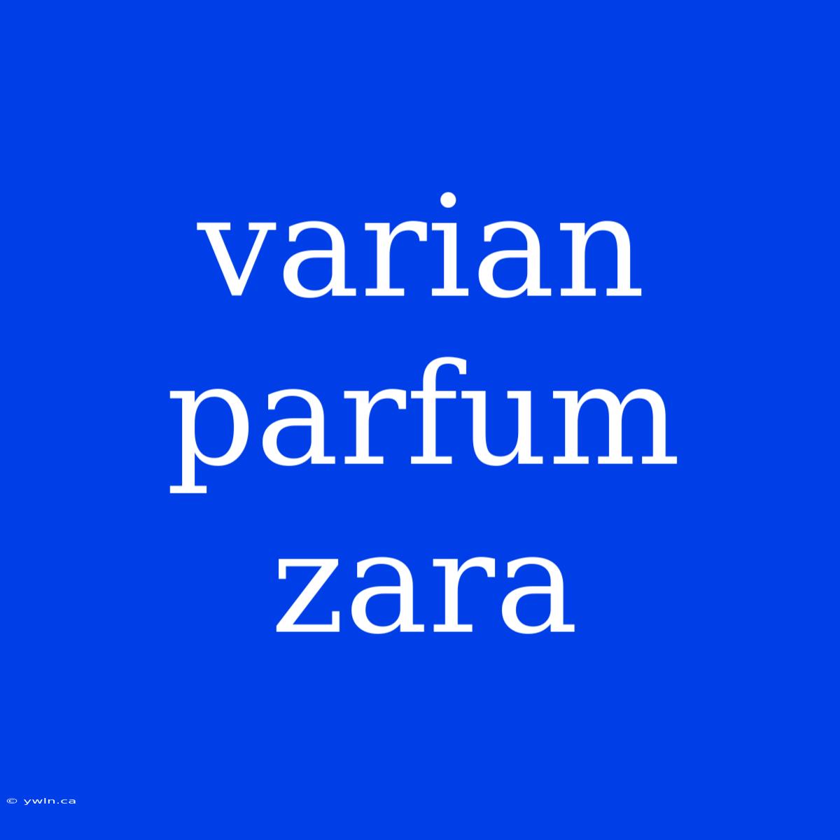 Varian Parfum Zara