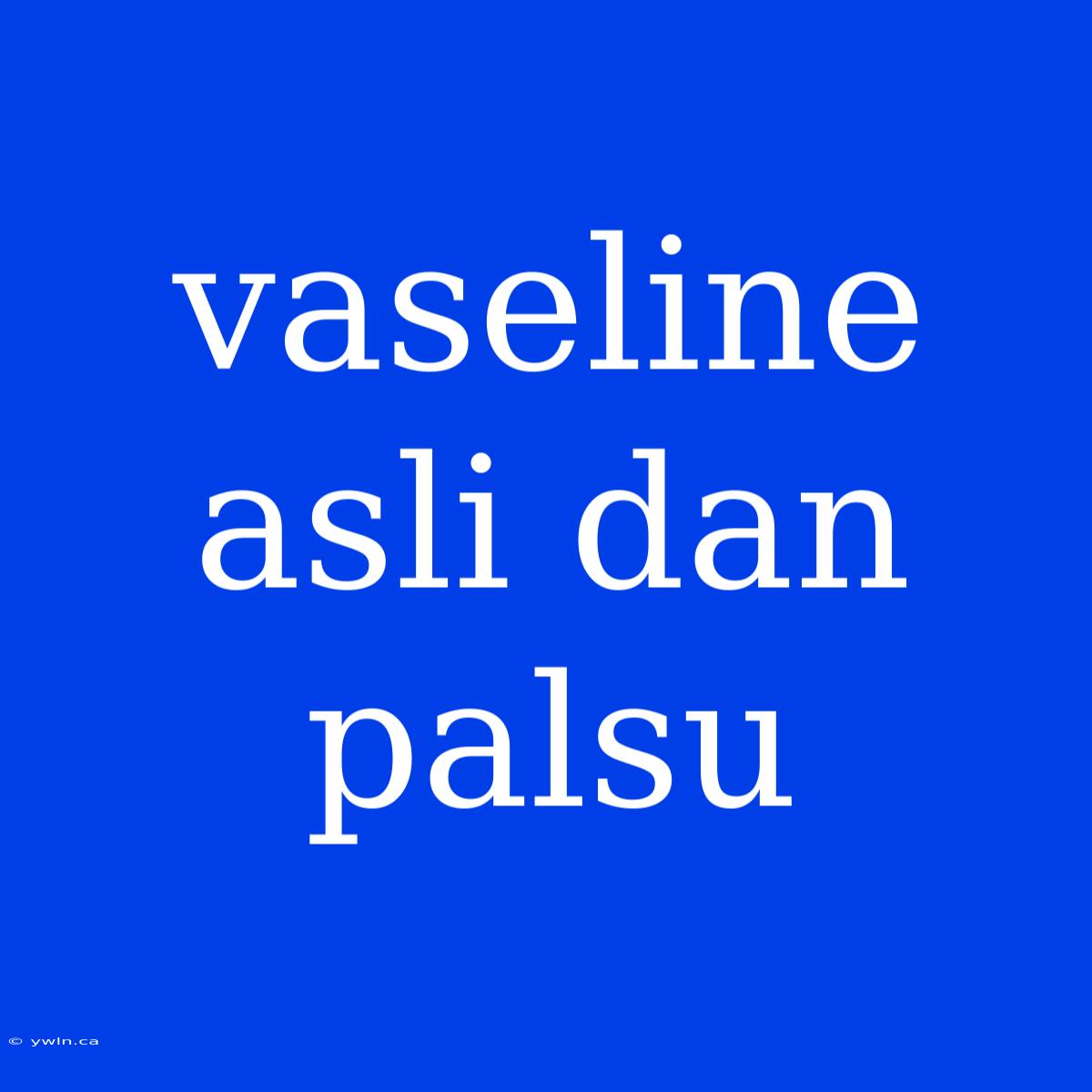 Vaseline Asli Dan Palsu