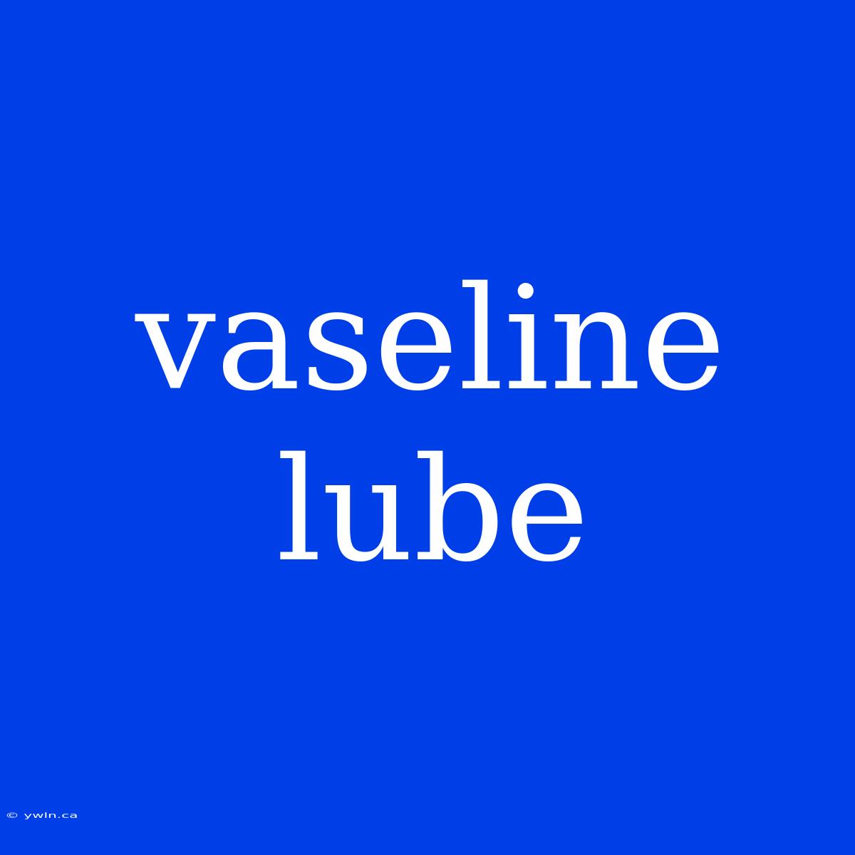 Vaseline Lube