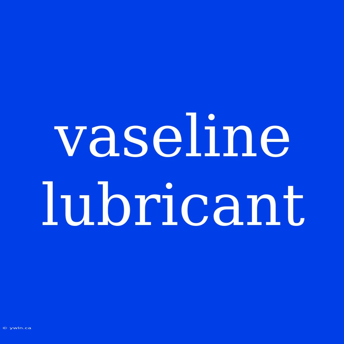 Vaseline Lubricant