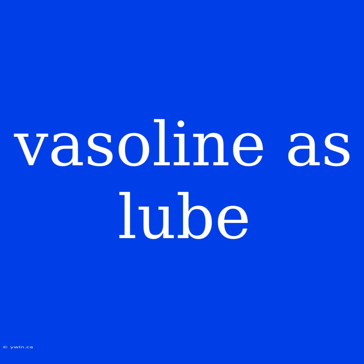 Vasoline As Lube