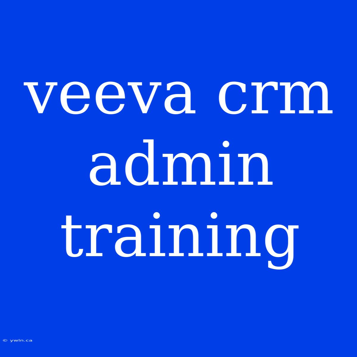 Veeva Crm Admin Training