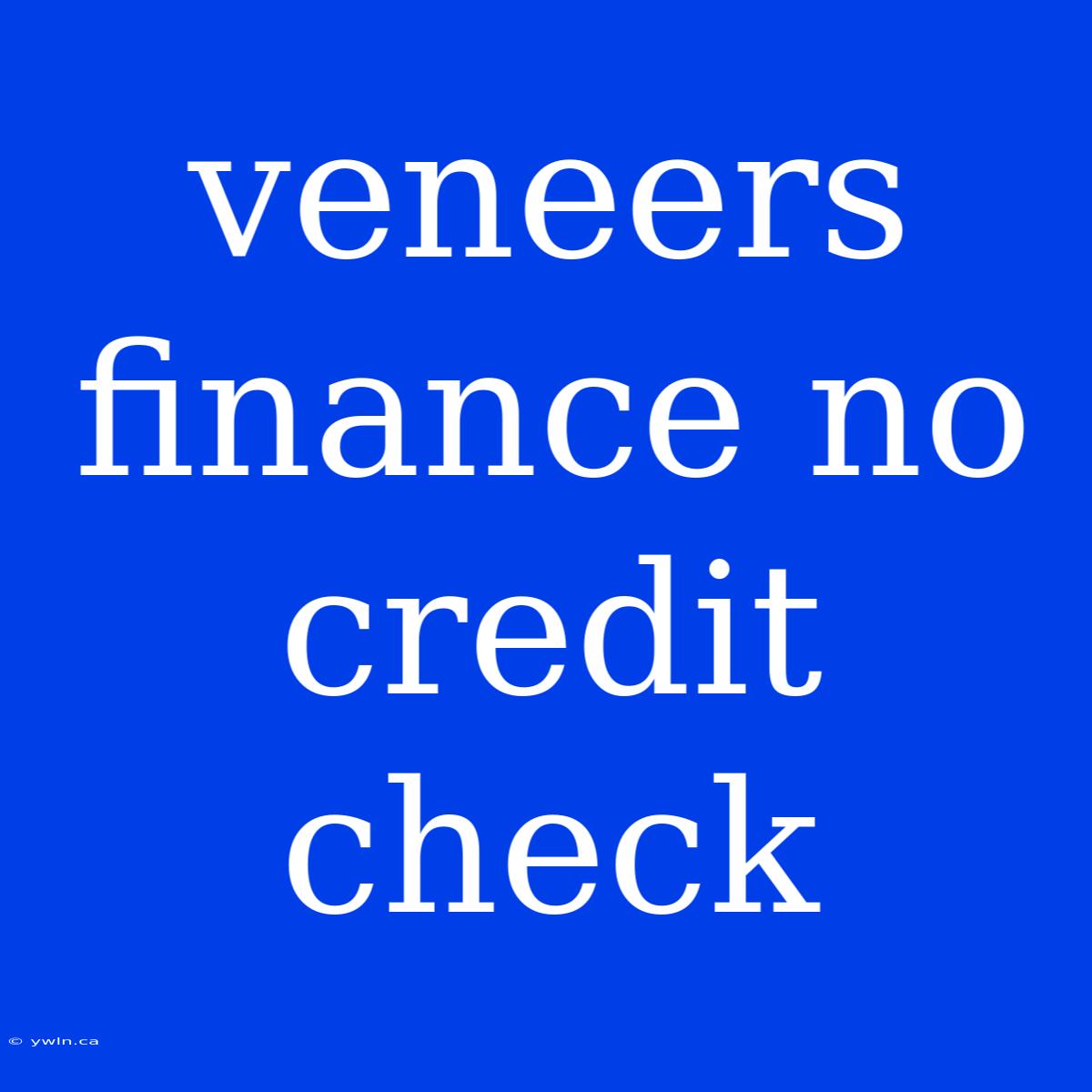 Veneers Finance No Credit Check