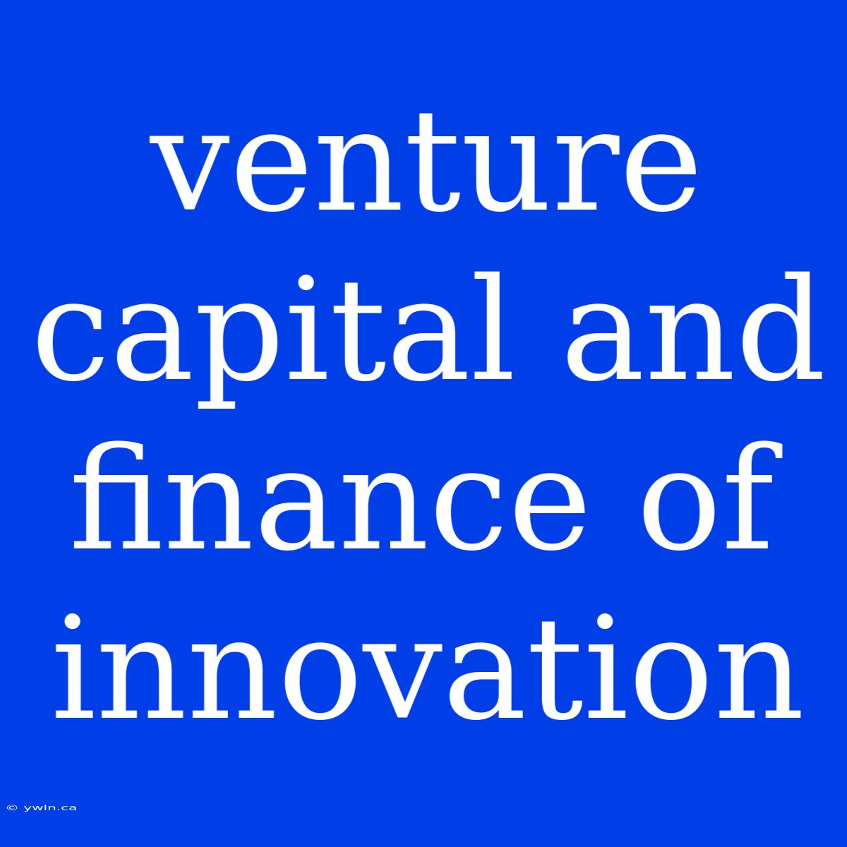 Venture Capital And Finance Of Innovation