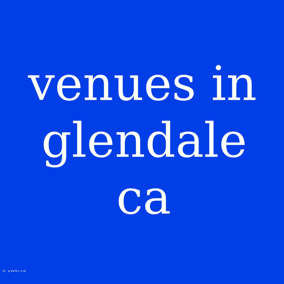 Venues In Glendale Ca