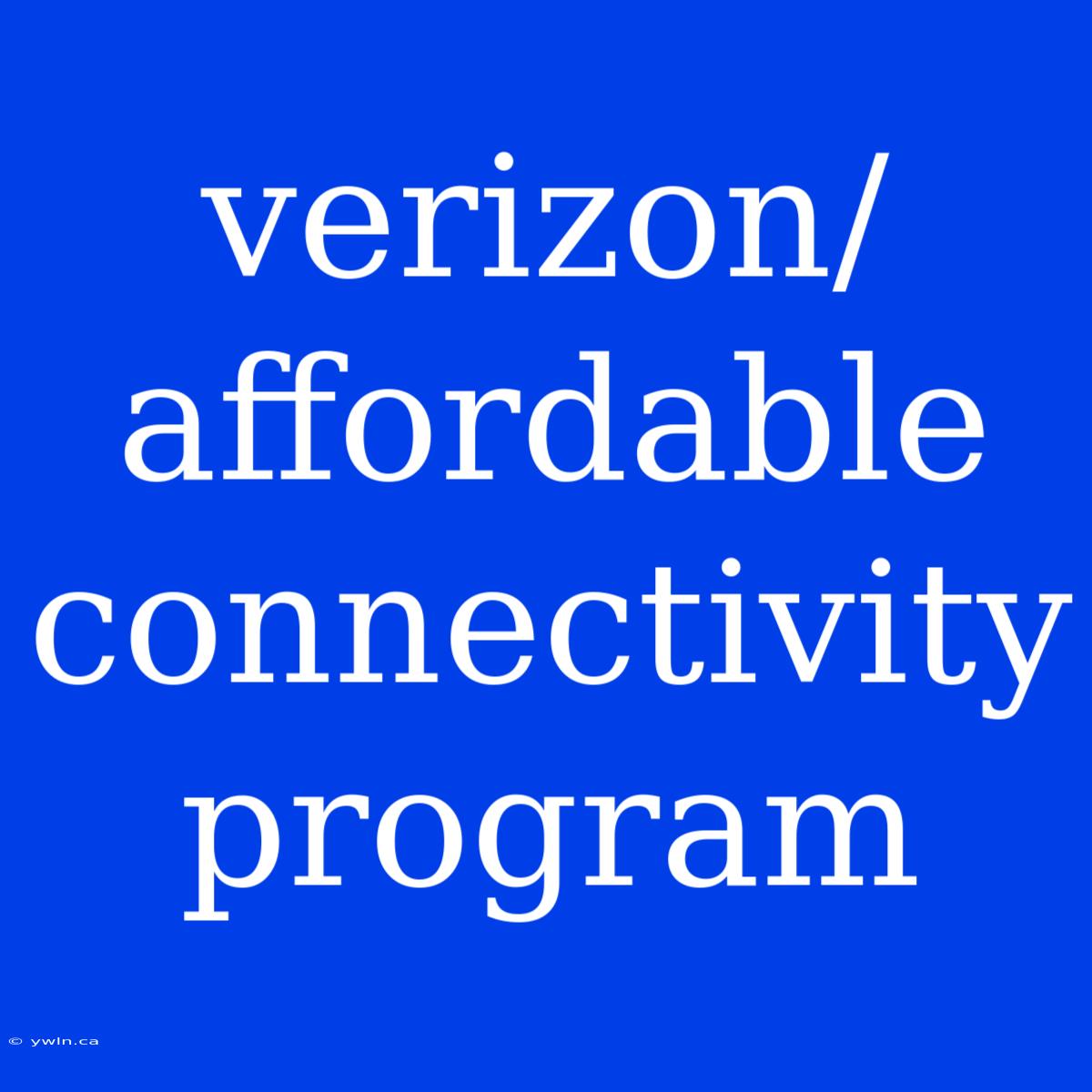 Verizon/affordable Connectivity Program