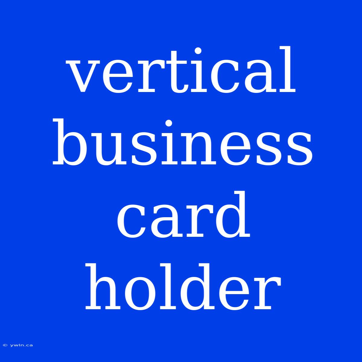 Vertical Business Card Holder