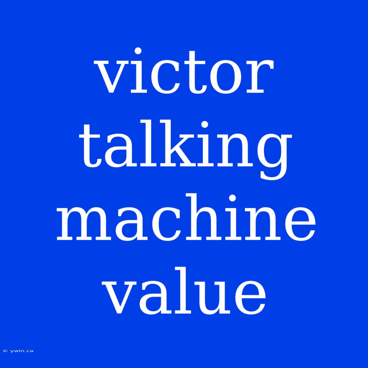 Victor Talking Machine Value