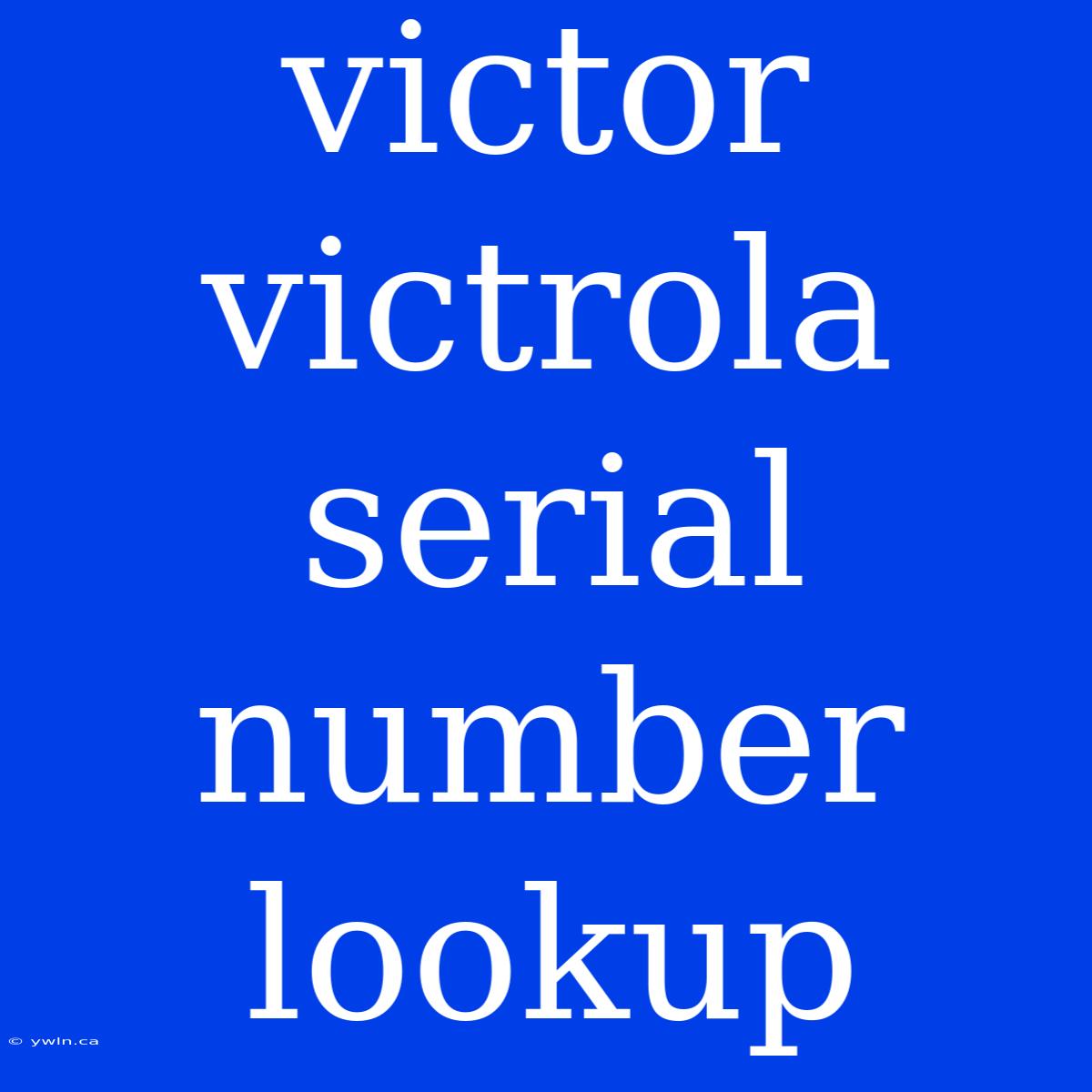 Victor Victrola Serial Number Lookup