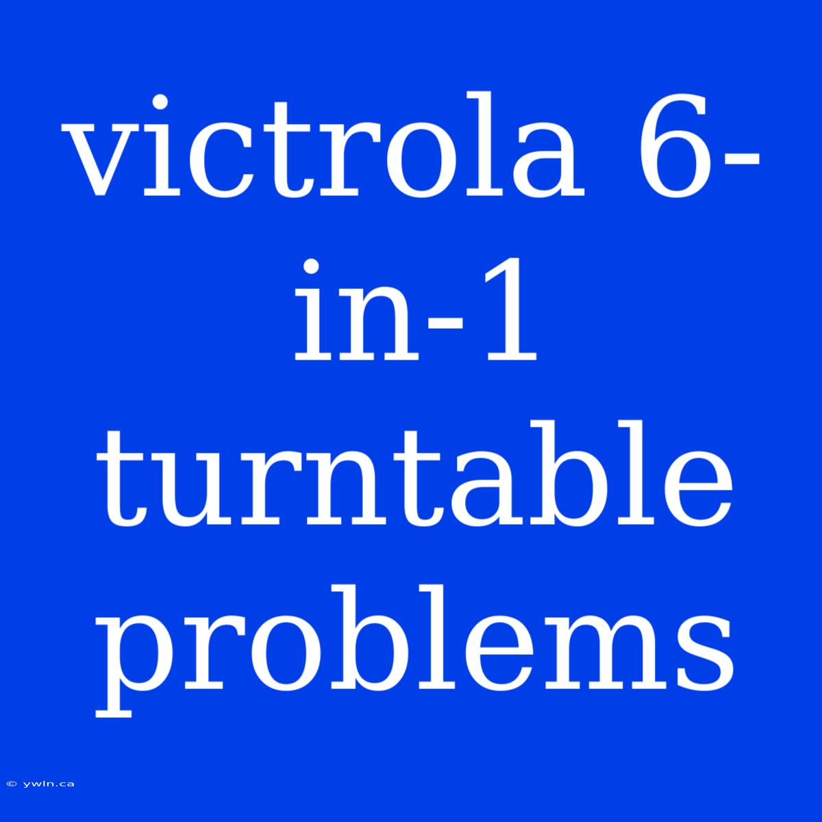 Victrola 6-in-1 Turntable Problems