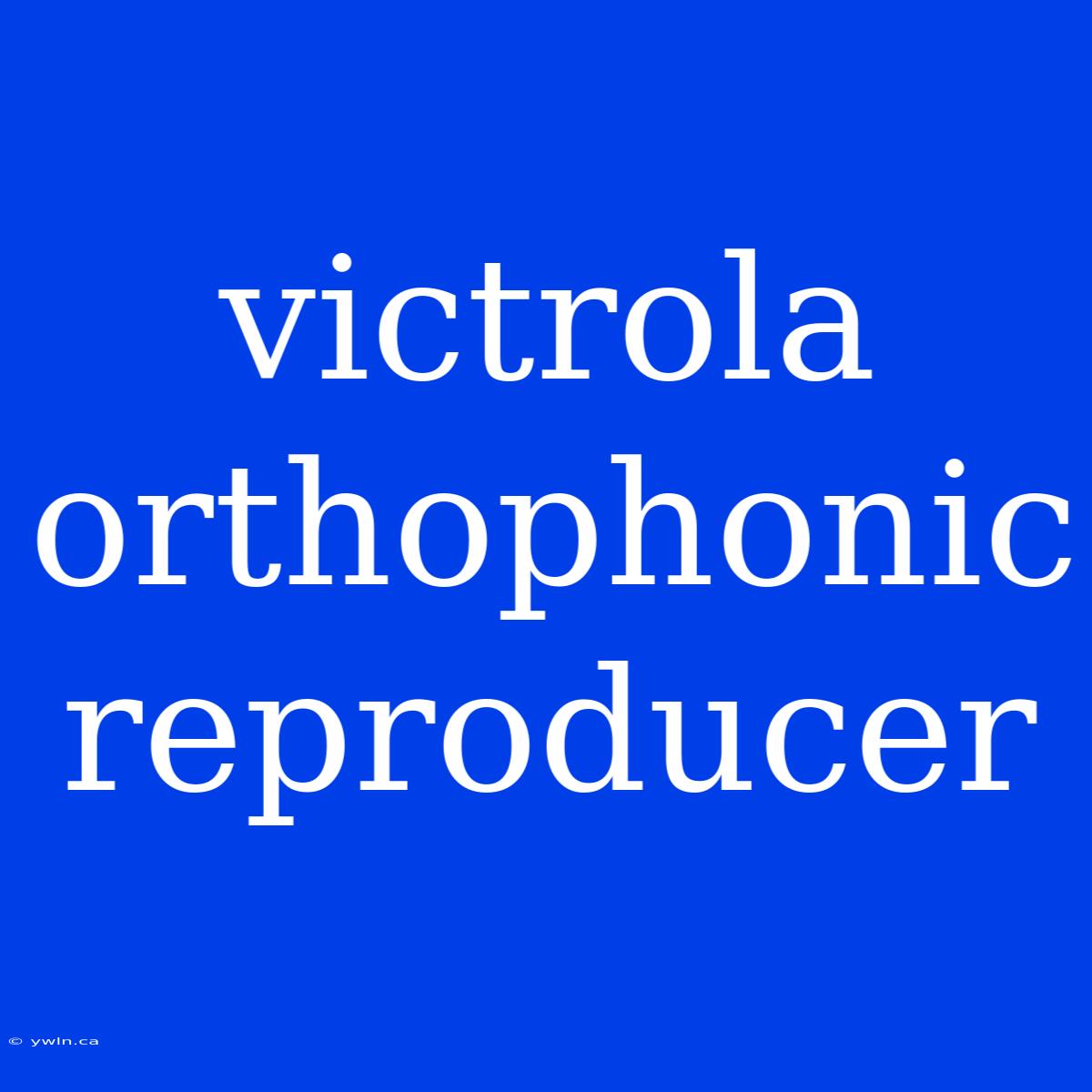 Victrola Orthophonic Reproducer