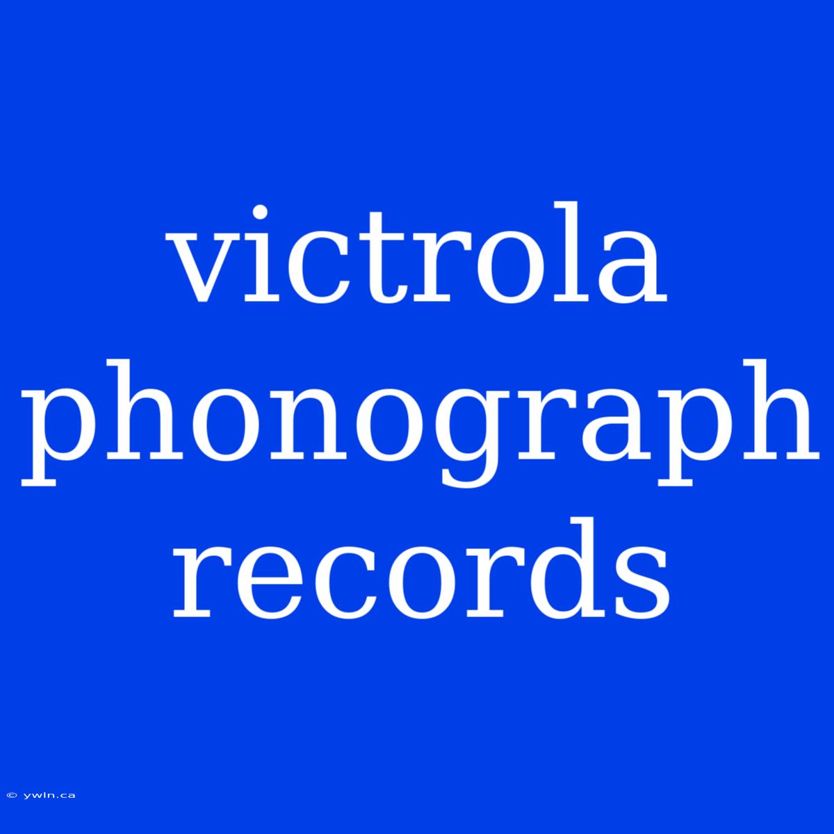 Victrola Phonograph Records