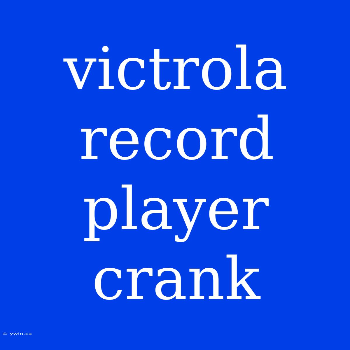 Victrola Record Player Crank