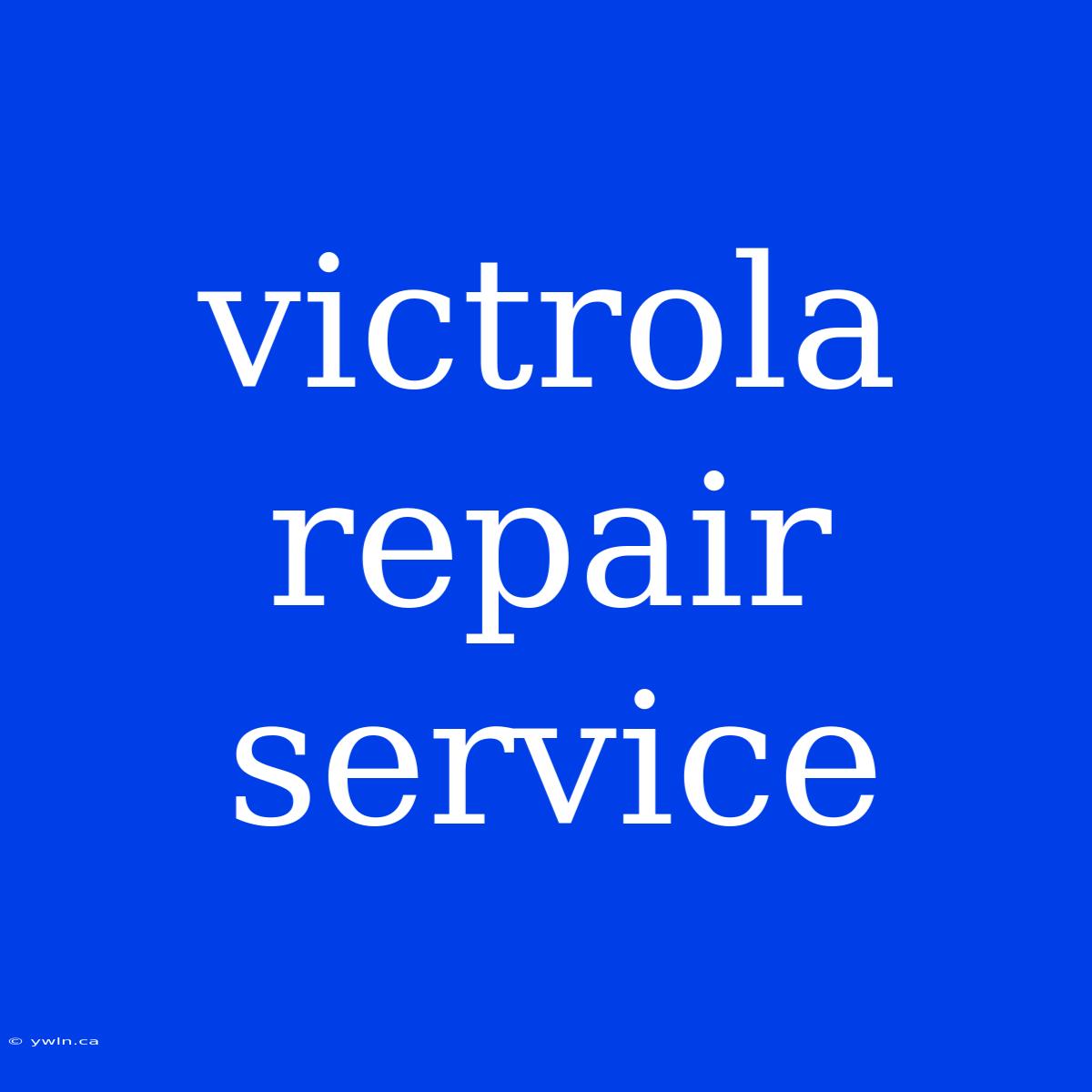 Victrola Repair Service