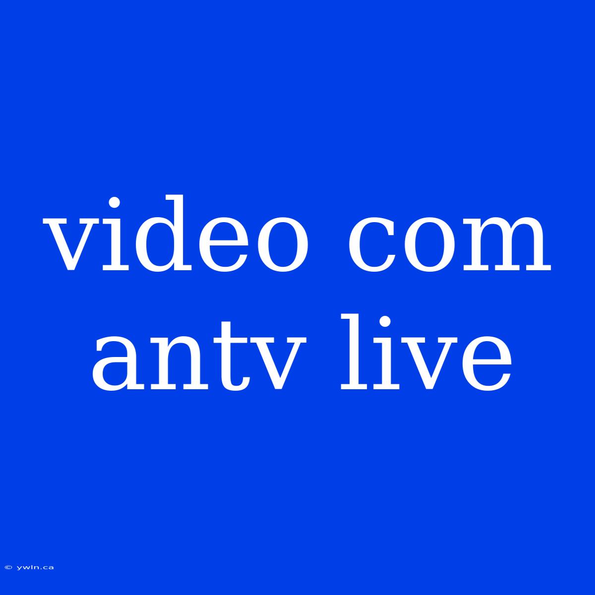 Video Com Antv Live