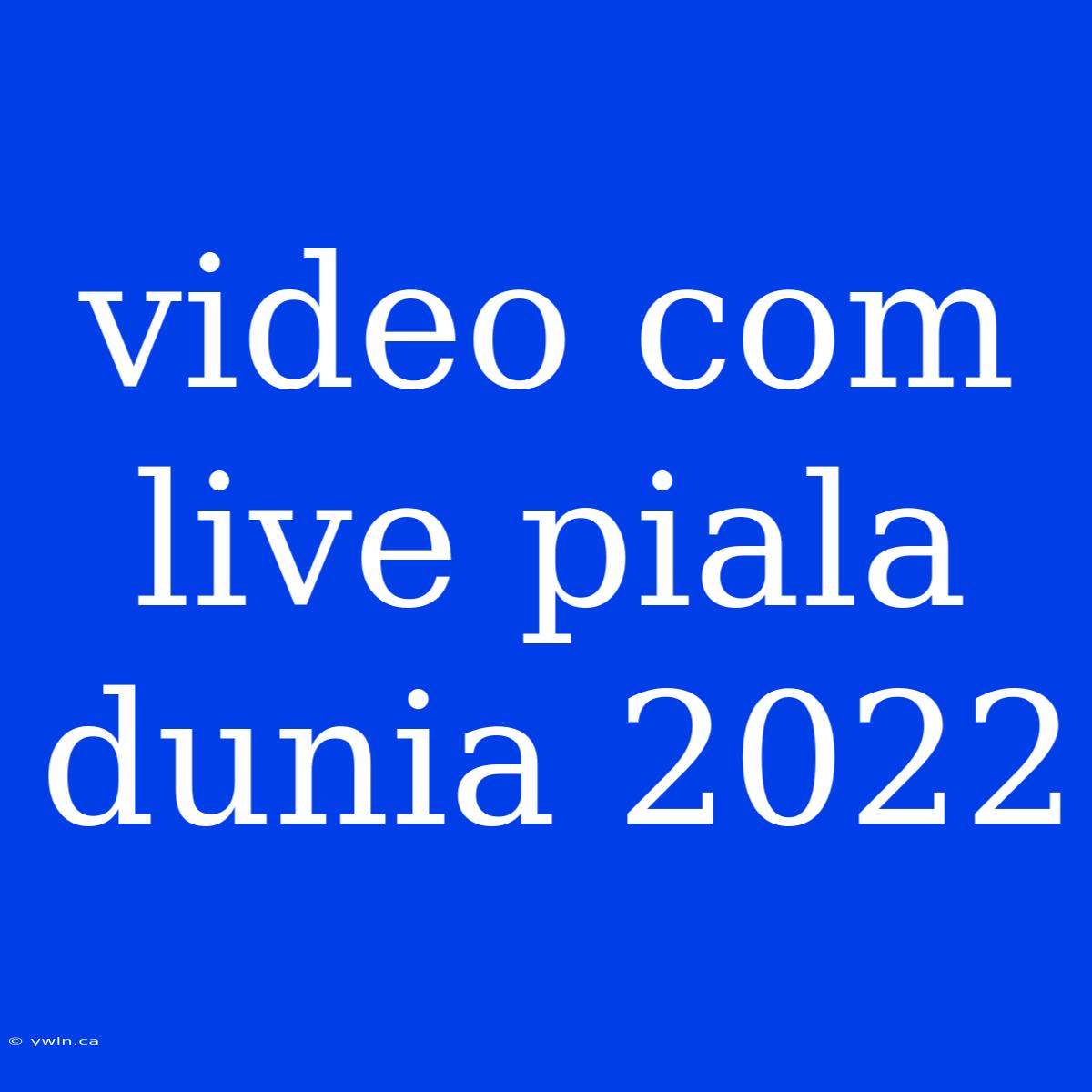 Video Com Live Piala Dunia 2022