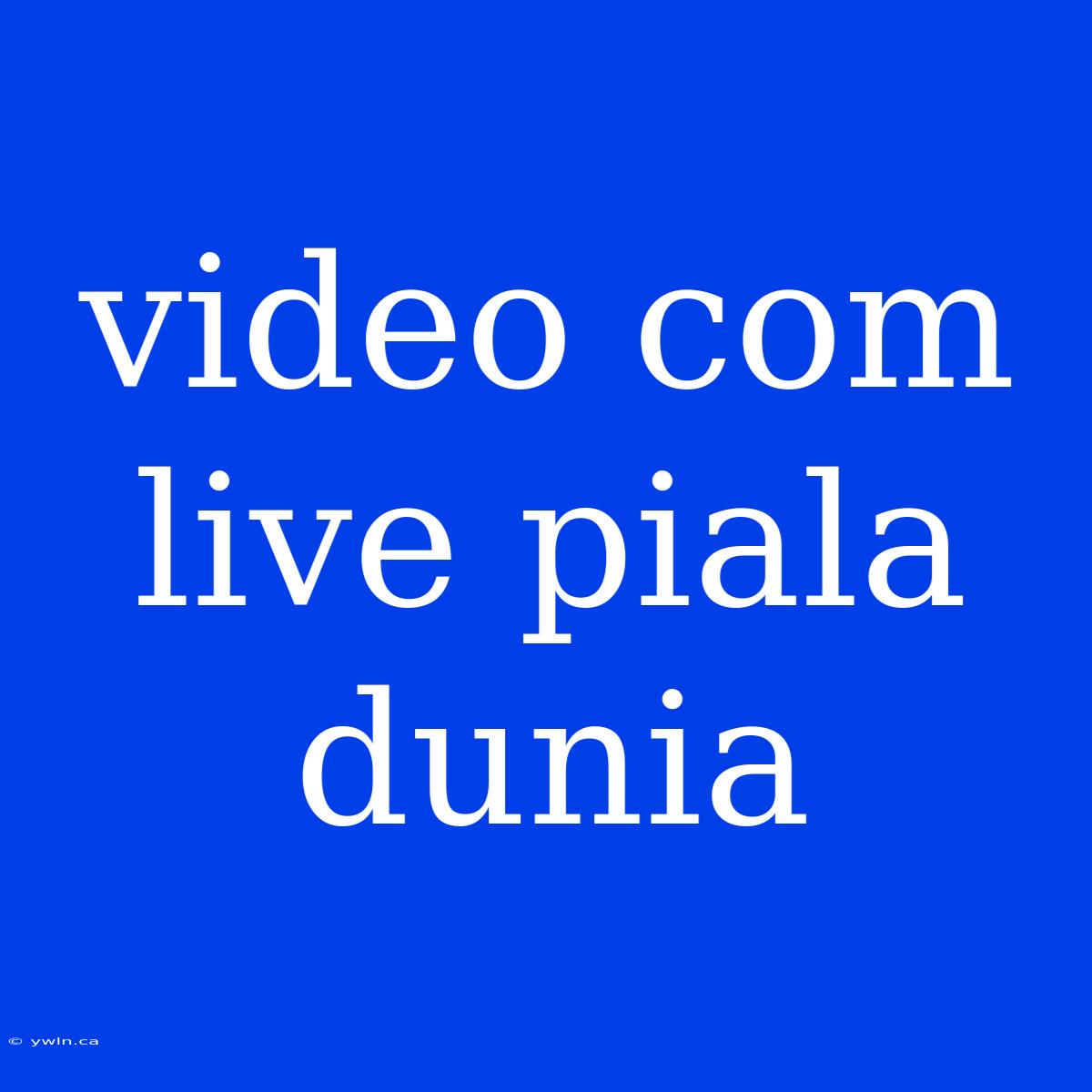 Video Com Live Piala Dunia