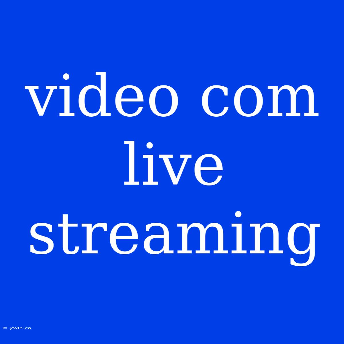 Video Com Live Streaming