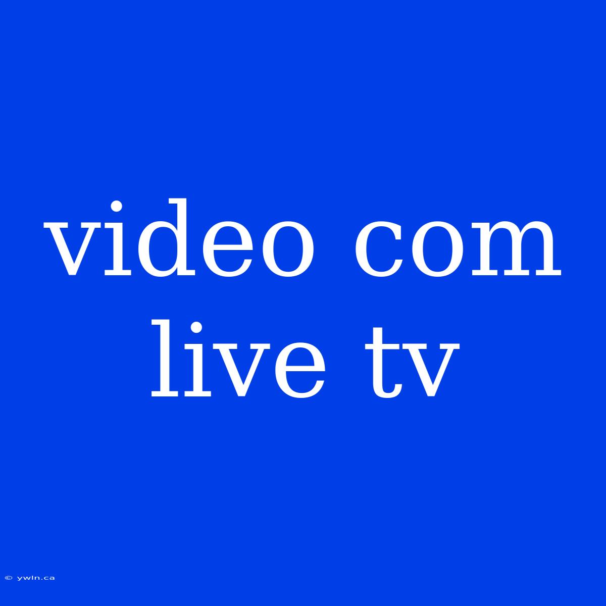 Video Com Live Tv