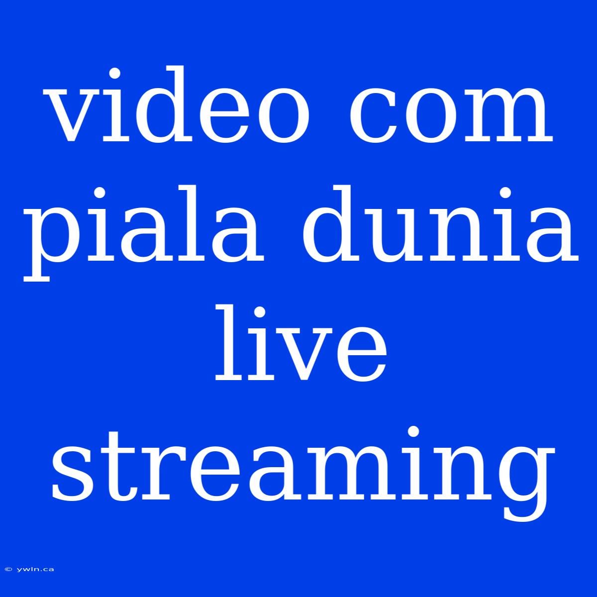 Video Com Piala Dunia Live Streaming