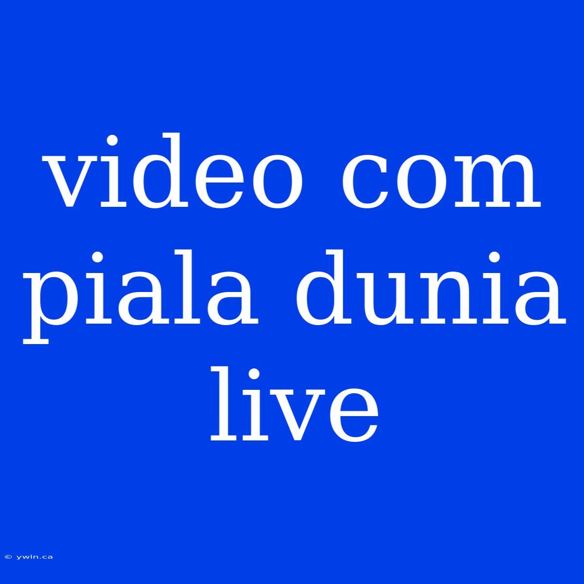 Video Com Piala Dunia Live