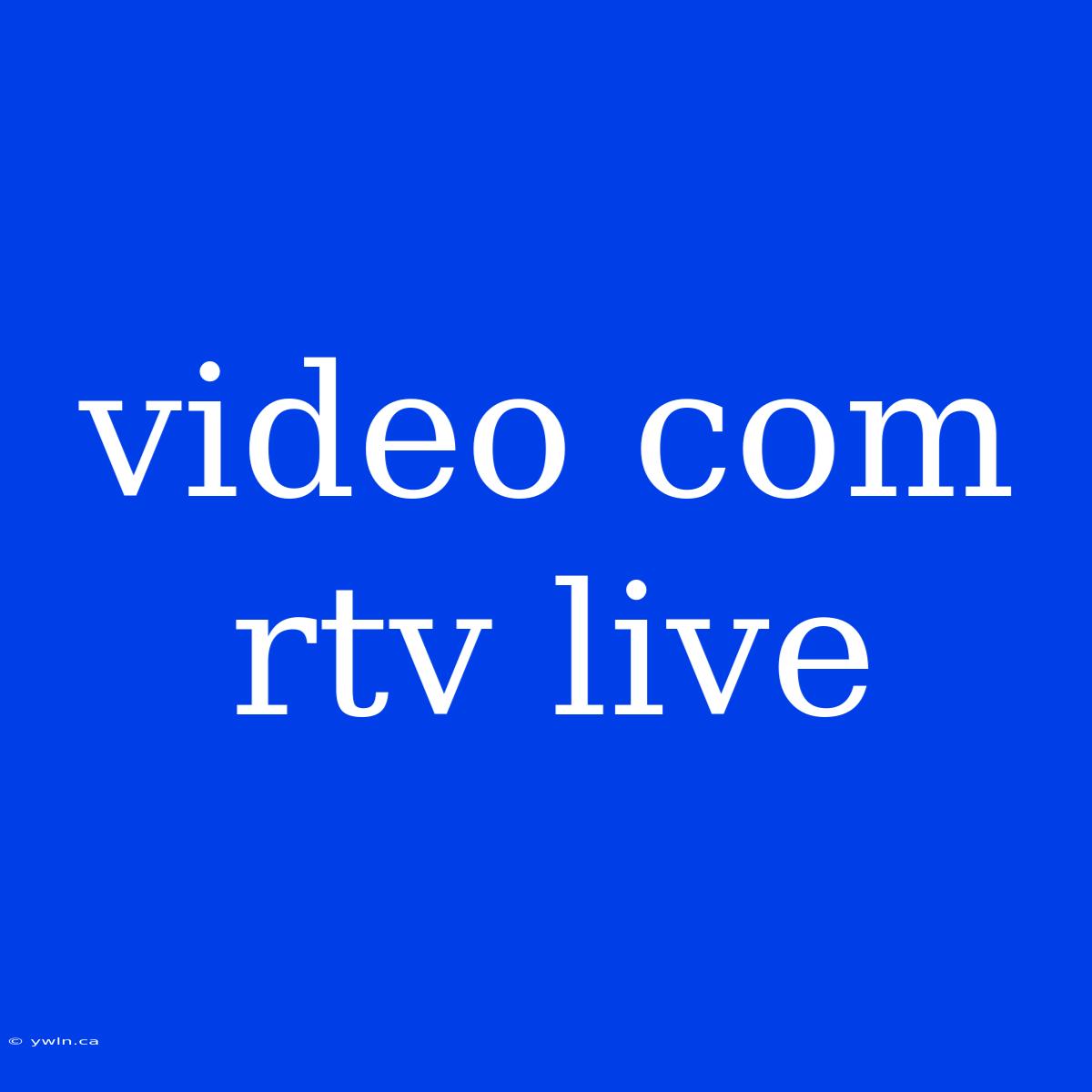 Video Com Rtv Live