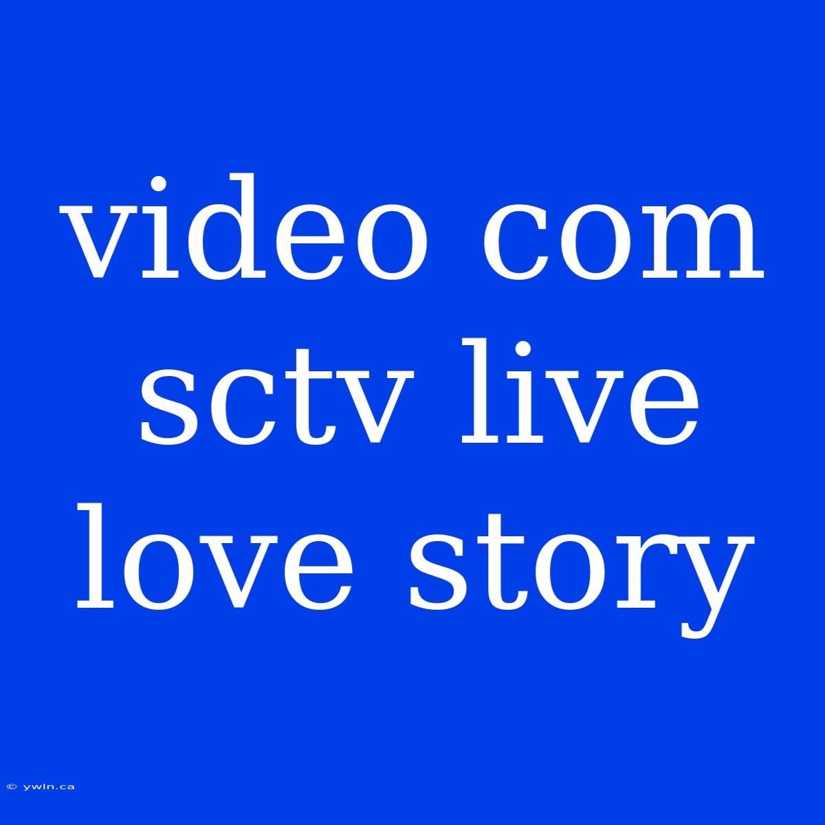 Video Com Sctv Live Love Story