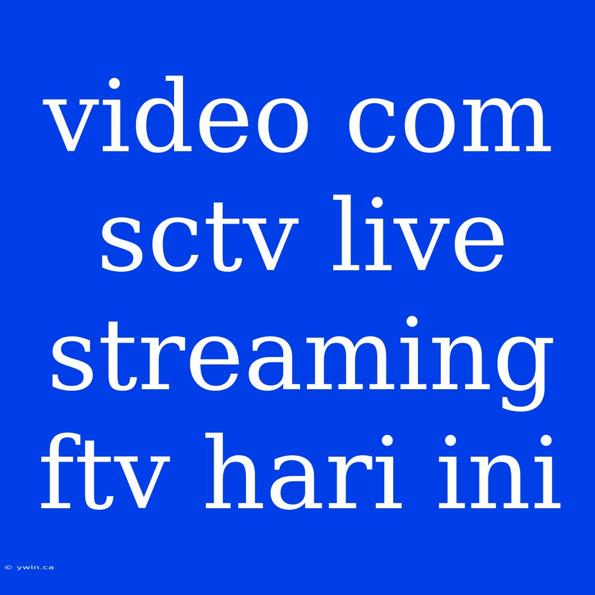 Video Com Sctv Live Streaming Ftv Hari Ini