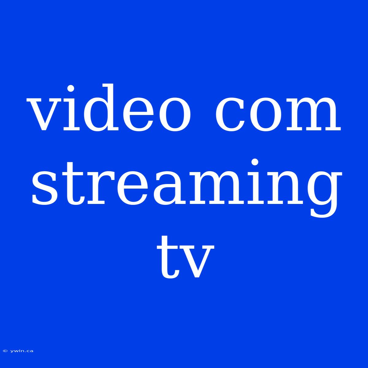 Video Com Streaming Tv