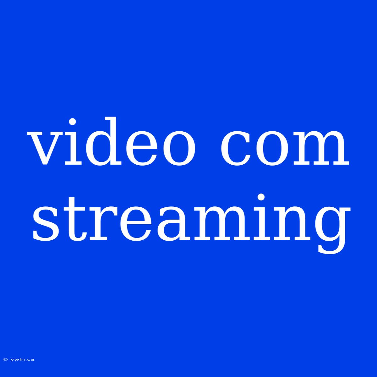 Video Com Streaming