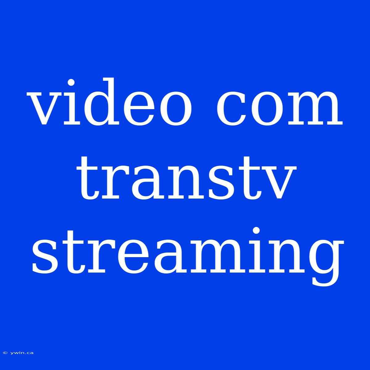 Video Com Transtv Streaming