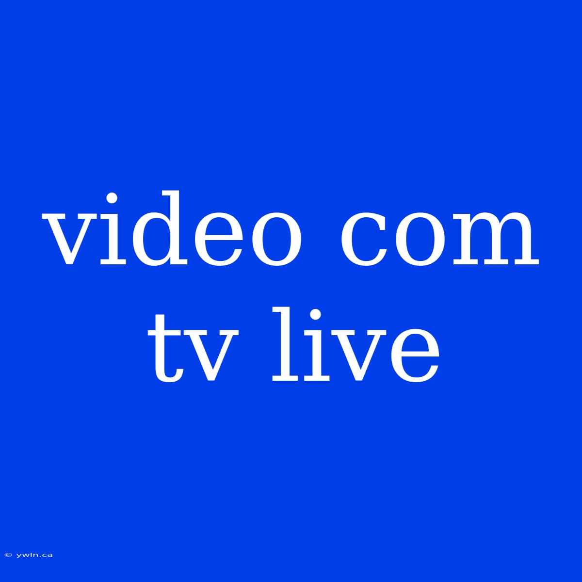 Video Com Tv Live