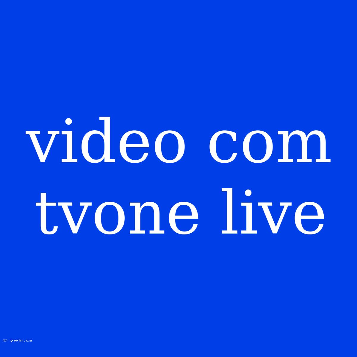 Video Com Tvone Live