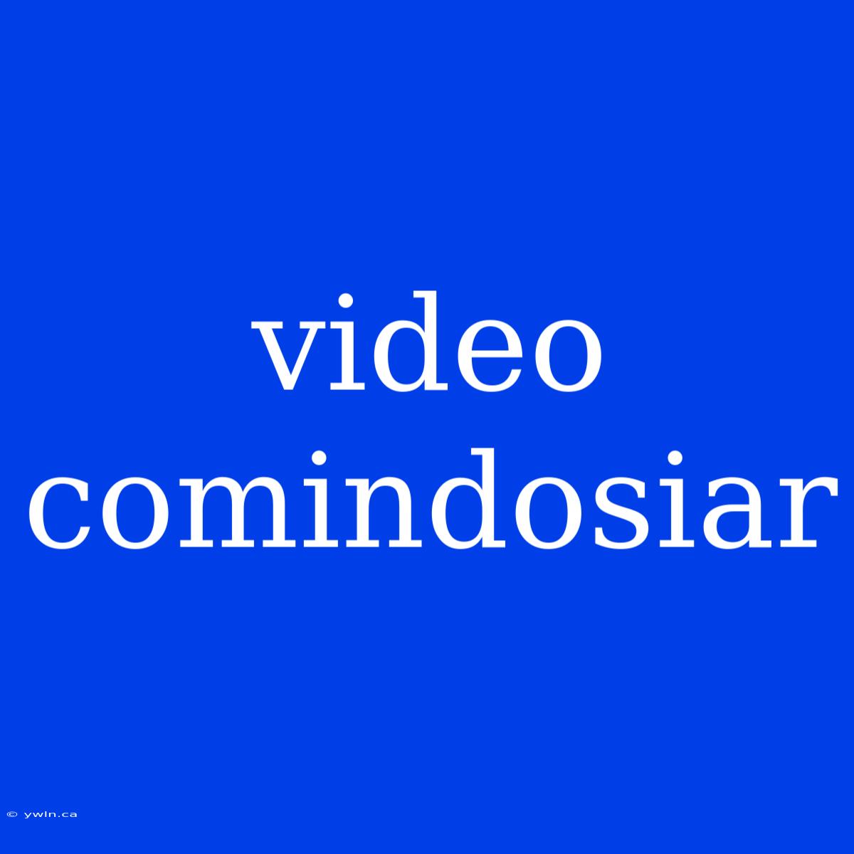 Video Comindosiar