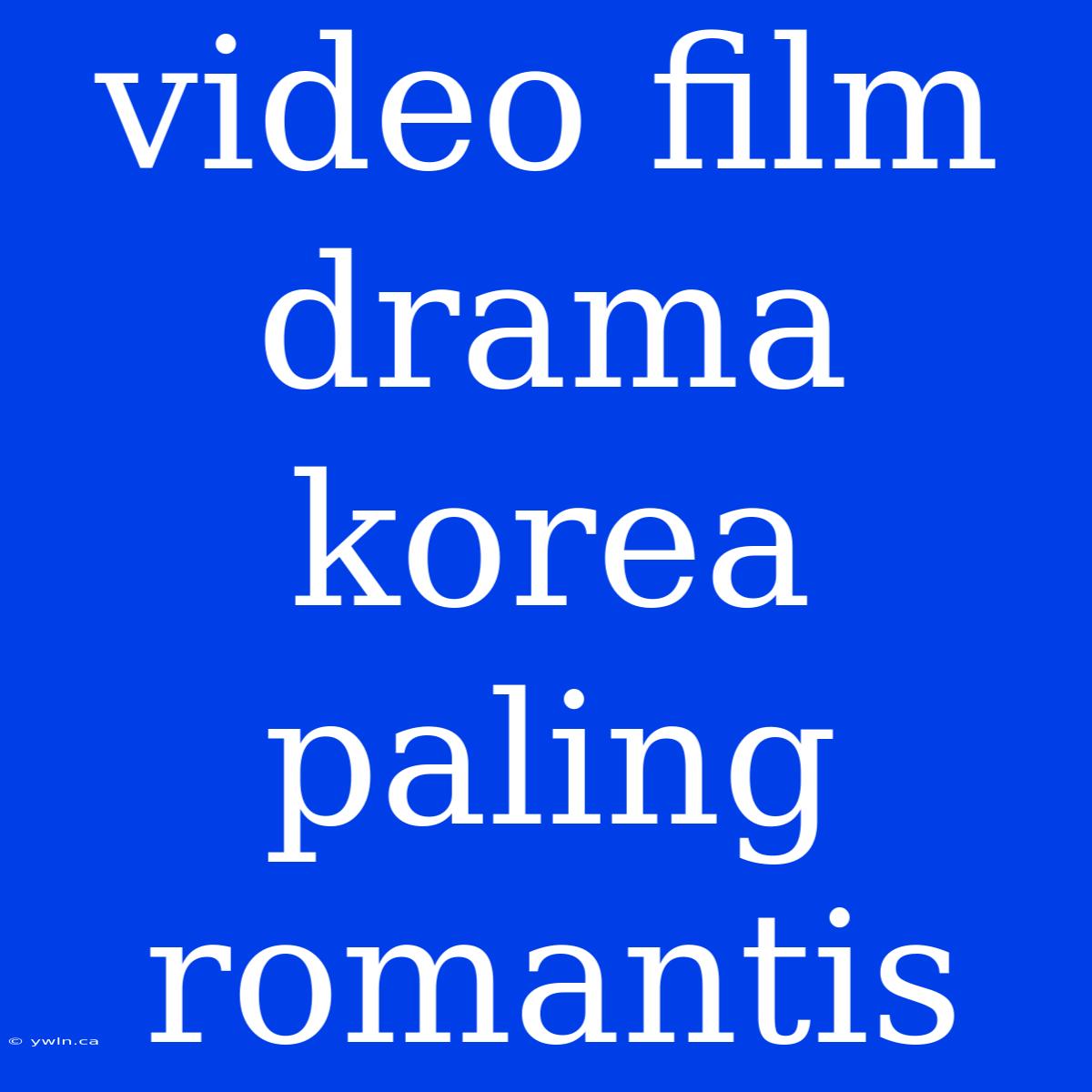 Video Film Drama Korea Paling Romantis